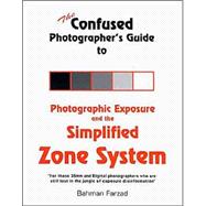 The Confused Photographer's Guide to Photographic Exposure and the Simplified Zone System