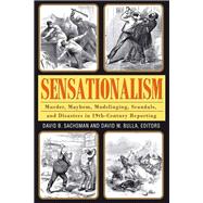 Sensationalism: Murder, Mayhem, Mudslinging, Scandals, and Disasters in 19th-Century Reporting