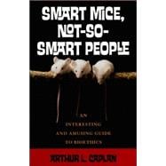 Smart Mice, Not So Smart People An Interesting and Amusing Guide to Bioethics