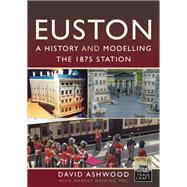 Euston - A history and modelling the 1875 station,9781399081719