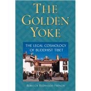 The Golden Yoke The Legal Cosmology of Buddhist Tibet