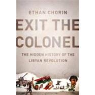 Exit the Colonel The Hidden History of the Libyan Revolution