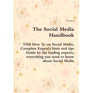 The Social Media Handbook: The How to on Social Media, Complete Expert's Hints and Tips Guide by the Leading Experts, Everything You Need to Know About Social Media