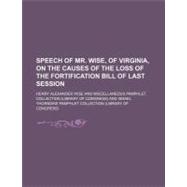 Speech of Mr. Wise, of Virginia, on the Causes of the Loss of the Fortification Bill of Last Session