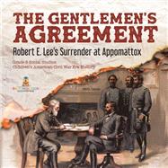 The Gentlemen's Agreement : Robert E. Lee's Surrender at Appomattox | Grade 5 Social Studies | Children's American Civil War Era History