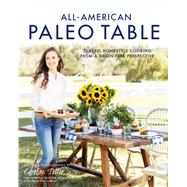 All-American Paleo Table Classic Homestyle Cooking from a Grain-Free Perspective