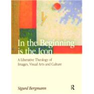 In the Beginning is the Icon: A Liberative Theology of Images, Visual Arts and Culture