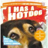 I Has a Hotdog : What Your Dog Is Really Thinking