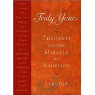 Truly Yours : Thoughts on the Miracle of Adoption
