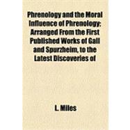 Phrenology and the Moral Influence of Phrenology: Arranged from the First Published Works of Gall and Spurzheim, to the Latest Discoveries of the Present Period