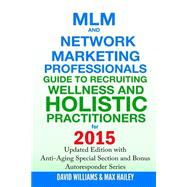 Mlm and Network Marketing Professionals Guide to Recruiting Wellness and Holistic Practitioners for 2015