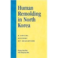 Human Remolding in North Korea A Social History of Education