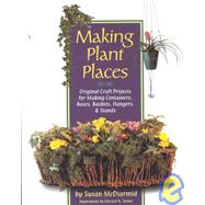 Making Plant Places : Original Craft Projects for Making Containers, Hangers, Boxes, Baskets and Stands