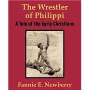 Wrestler of Philippi : A Tale of the Early Christians