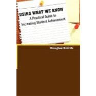 Using What We Know : A Practical Guide to Increasing Student Achievement