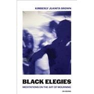 Black Elegies Meditations on the Art of Mourning