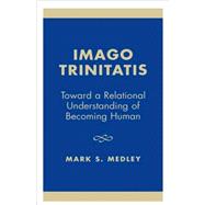 Imago Trinitatis Toward a Relational Understanding of Becoming Human