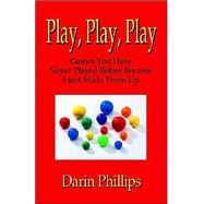 Play, Play, Play : Games and Initiatives You Have Never Played Before Because I Just Made Them Up