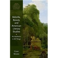 Melville, Beauty, and American Literary Studies An Aesthetics in All Things