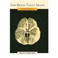 The Brain Takes Shape An Early History