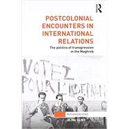 Postcolonial Encounters in International Relations: The Politics of Transgression in the Maghreb