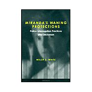 Miranda's Waning Protections : Police Interrogation Practices after Dickerson