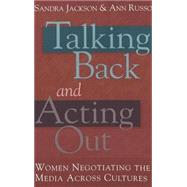 Talking Back and Acting Out : Women Negotiating the Media Across Culture