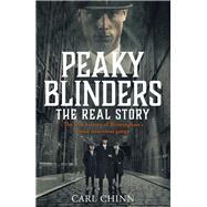 Peaky Blinders: The Real Story The real story behind the next generation of British gangsters