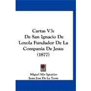 Cartas V3 : De San Ignacio de Loyola Fundador de la Compania de Jesus (1877)