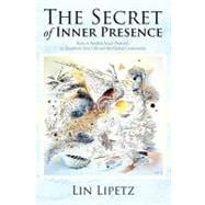 The Secret of Inner Presence: Keys to Awaken Inner Presence, to Transform Your Life and the Global Community