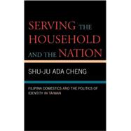 Serving the Household and the Nation Filipina Domestics and the Politics of Identity in Taiwan
