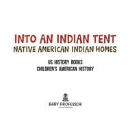 Into An Indian Tent : Native American Indian Homes - US History Books | Children's American History