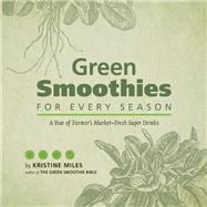 Green Smoothies for Every Season A Year of Farmers Market?Fresh Super Drinks