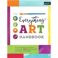 The Everything Art Handbook A comprehensive guide to more than 100 art techniques and tools of the trade