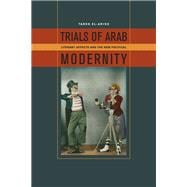 Trials of Arab Modernity Literary Affects and the New Political