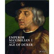 Emperor Maximilian I and the Age of Durer