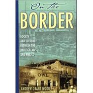On the Border Society and Culture between the United States and Mexico