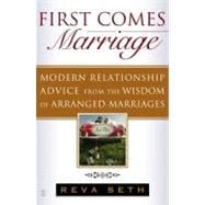 First Comes Marriage Modern Relationship Advice from the Wisdom of Arranged Marriages