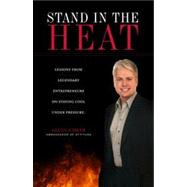 Stand in the Heat: Lessons from Legendary Entrepreneurs on Staying Cool Under Pressure