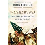 Whirlwind The American Revolution and the War That Won It,9781620401729