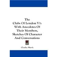 The Clubs of London: With Anecdotes of Their Members, Sketches of Character and Conversations