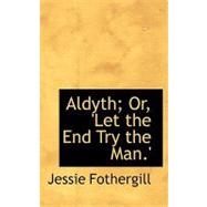 Aldyth; Or, 'let the End Try the Man.'