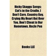 Ricky Skaggs Songs : Cat's in the Cradle, I Don't Care, Country Boy, Crying My Heart Out over You, Don't Cheat in Our Hometown, Uncle Pen