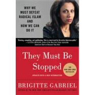 They Must Be Stopped : Why We Must Defeat Radical Islam and How We Can Do It