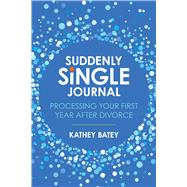 Suddenly Single Journal Processing Your First Year after Divorce