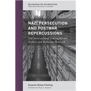 Nazi Persecution and Postwar Repercussions The International Tracing Service Archive and Holocaust Research