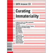Curating Immateriality : The Work of the Curator in the Age of Network Systems