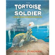 The Tortoise and the Soldier A Story of Courage and Friendship in World War I