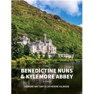 The Benedictine Nuns & Kylemore Abbey: A History A History