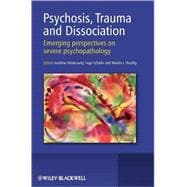 Psychosis, Trauma and Dissociation : Emerging Perspectives on Severe Psychopathology